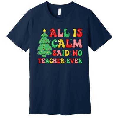 All Is Calm Said No Teacher Ever Cute Christmas Tree Teacher Premium T-Shirt