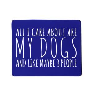 All I Care About Are My Dogs And Like Maybe 3 People Gift Mousepad