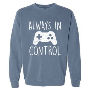 Always In Control Funny Gamer Video Game Player Gaming Lover Great Gift Garment-Dyed Sweatshirt