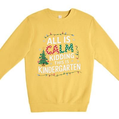 All Is Calm Just Kidding This Is Kindergarten Teacher Premium Crewneck Sweatshirt