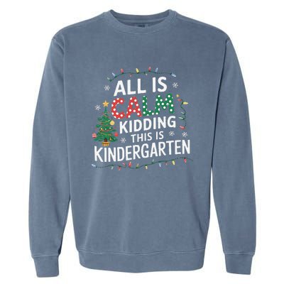 All Is Calm Just Kidding This Is Kindergarten Teacher Garment-Dyed Sweatshirt