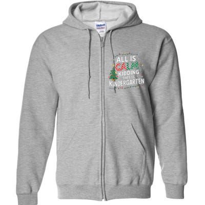 All Is Calm Just Kidding This Is Kindergarten Teacher Full Zip Hoodie