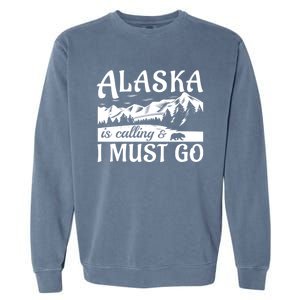 Alaska Is Calling And I Must Go Funny Tourist Mountains Garment-Dyed Sweatshirt