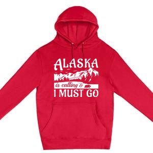 Alaska Is Calling And I Must Go Funny Tourist Mountains Premium Pullover Hoodie