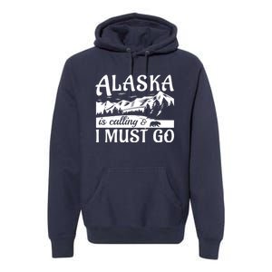 Alaska Is Calling And I Must Go Funny Tourist Mountains Premium Hoodie