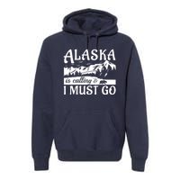 Alaska Is Calling And I Must Go Funny Tourist Mountains Premium Hoodie