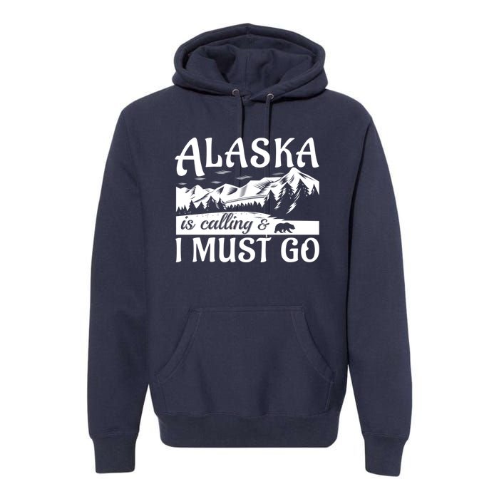 Alaska Is Calling And I Must Go Funny Tourist Mountains Premium Hoodie