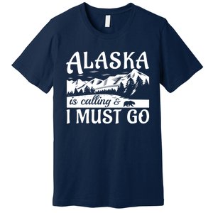 Alaska Is Calling And I Must Go Funny Tourist Mountains Premium T-Shirt