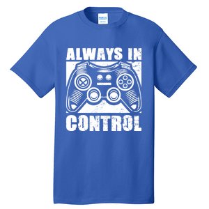 Always In Control Funny Video Game Player Quote Gaming Lover Gift Tall T-Shirt