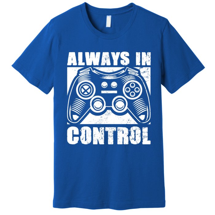 Always In Control Funny Video Game Player Quote Gaming Lover Gift Premium T-Shirt