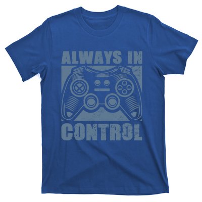 Always In Control Funny Video Game Player Quote Gaming Lover Gift T-Shirt