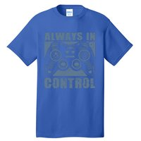 Always In Control Funny Video Game Player Quote Gaming Lover Gift Tall T-Shirt