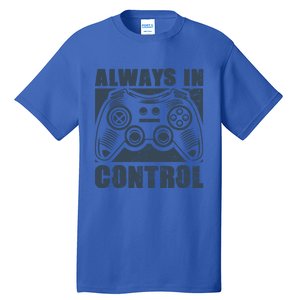 Always In Control Funny Video Game Player Quote Gaming Lover Cute Gift Tall T-Shirt