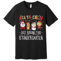 All Is Calm Just Kidding This Is Kindergarten Christmas Premium T-Shirt