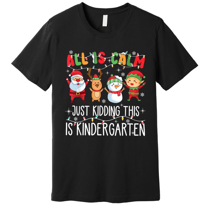 All Is Calm Just Kidding This Is Kindergarten Christmas Premium T-Shirt