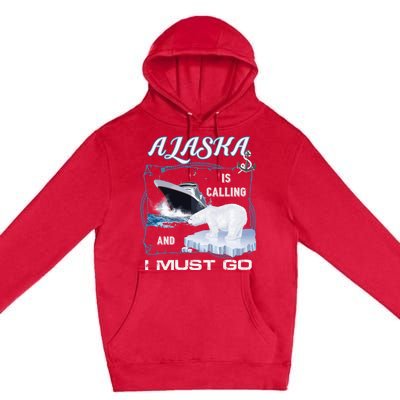 Alaska Is Calling And I Must Go Funny Cruising Premium Pullover Hoodie