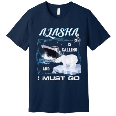 Alaska Is Calling And I Must Go Funny Cruising Premium T-Shirt