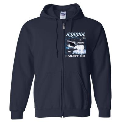 Alaska Is Calling And I Must Go Funny Cruising Full Zip Hoodie