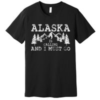 Alaska Is Calling And I Must Go Premium T-Shirt