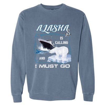 Alaska Is Calling And I Must Go Meaningful Gift Funny Cruising Cool Gift Garment-Dyed Sweatshirt