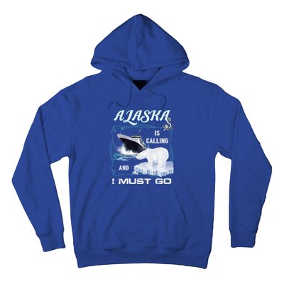 Alaska Is Calling And I Must Go Meaningful Gift Funny Cruising Cool Gift Hoodie