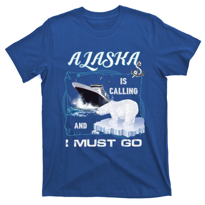 Alaska Is Calling And I Must Go Meaningful Gift Funny Cruising Cool Gift T-Shirt