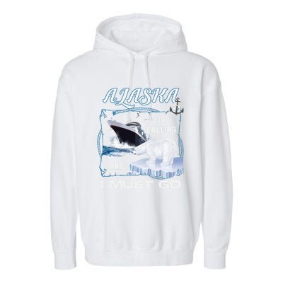 Alaska Is Calling And I Must Go Meaningful Gift Funny Cruising Cool Gift Garment-Dyed Fleece Hoodie