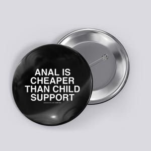 Anal Is Cheaper Than Child Support Assholes Live Forever Button