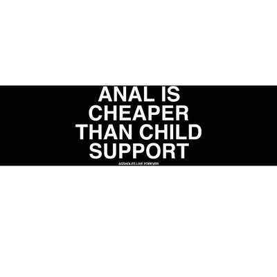 Anal Is Cheaper Than Child Support Assholes Live Forever Bumper Sticker