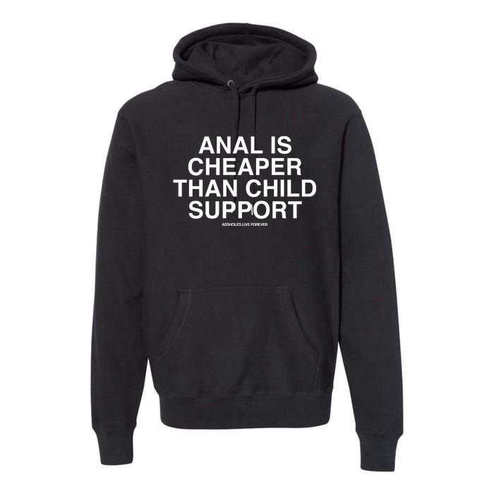 Anal Is Cheaper Than Child Support Assholes Live Forever Premium Hoodie