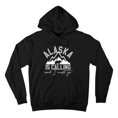 Alaska Is Calling And I Must Go Traveler Gift Hoodie