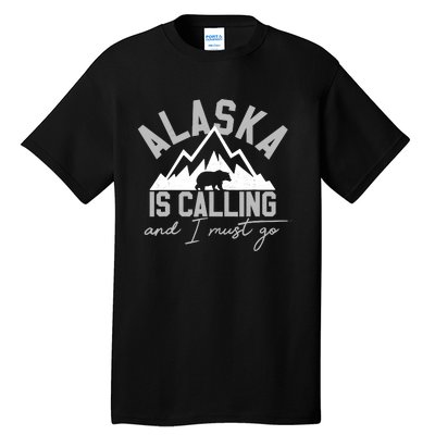 Alaska Is Calling And I Must Go Traveler Gift Tall T-Shirt