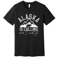 Alaska Is Calling And I Must Go Traveler Gift Premium T-Shirt