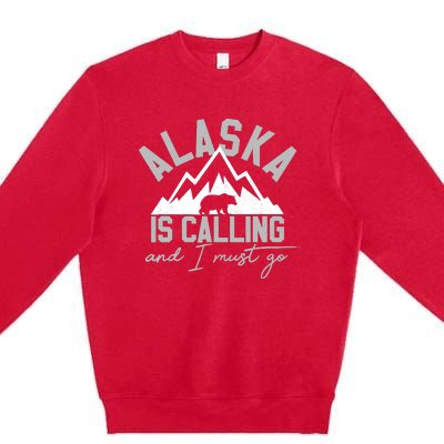 Alaska Is Calling And I Must Go Traveler Gift Premium Crewneck Sweatshirt