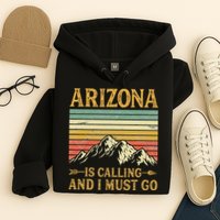 Arizona Is Calling And I Must Go Hoodie