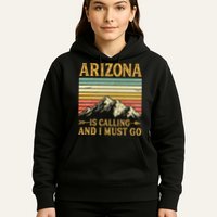 Arizona Is Calling And I Must Go Hoodie
