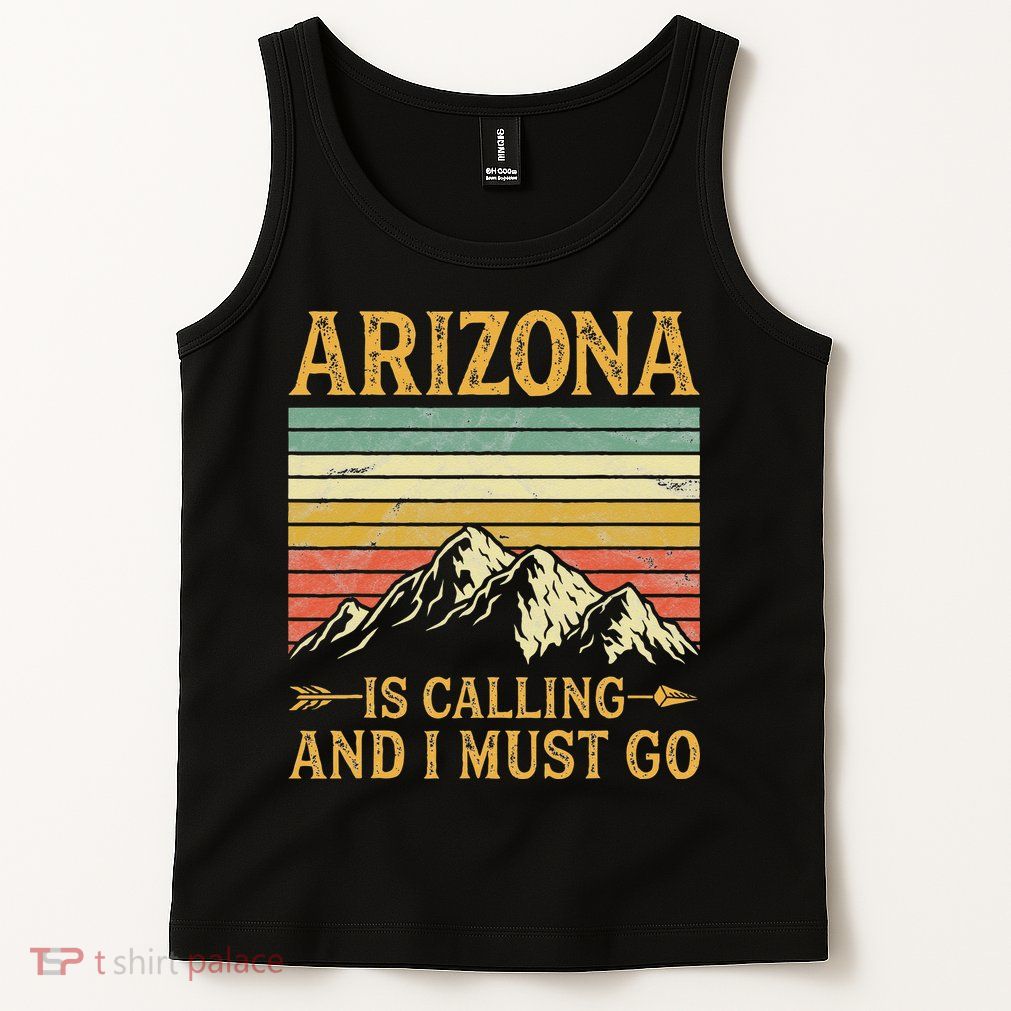 Arizona Is Calling And I Must Go Tank Top
