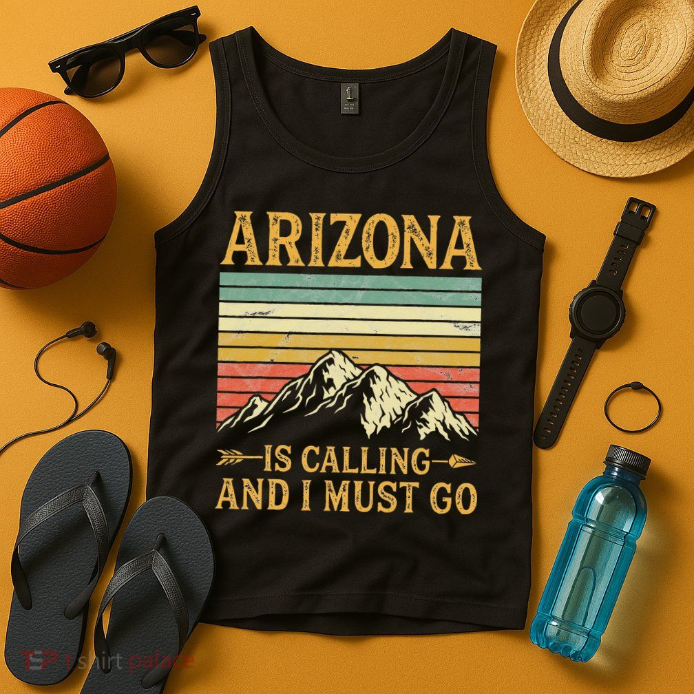 Arizona Is Calling And I Must Go Tank Top