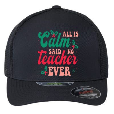 All is Calm Said No Teacher Ever Funny Teacher Christmas  Flexfit Unipanel Trucker Cap