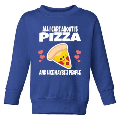 All I Care About Is Pizza And Like Maybe 3 People Great Gift Toddler Sweatshirt