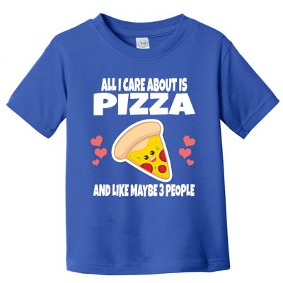 All I Care About Is Pizza And Like Maybe 3 People Great Gift Toddler T-Shirt