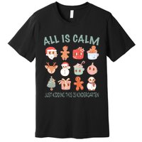 All Is Calm Just Kidding This Is Kindergarten Christmas Premium T-Shirt