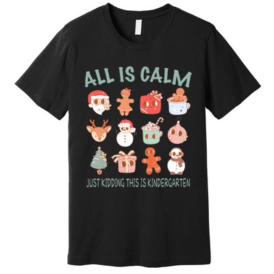 All Is Calm Just Kidding This Is Kindergarten Christmas Premium T-Shirt