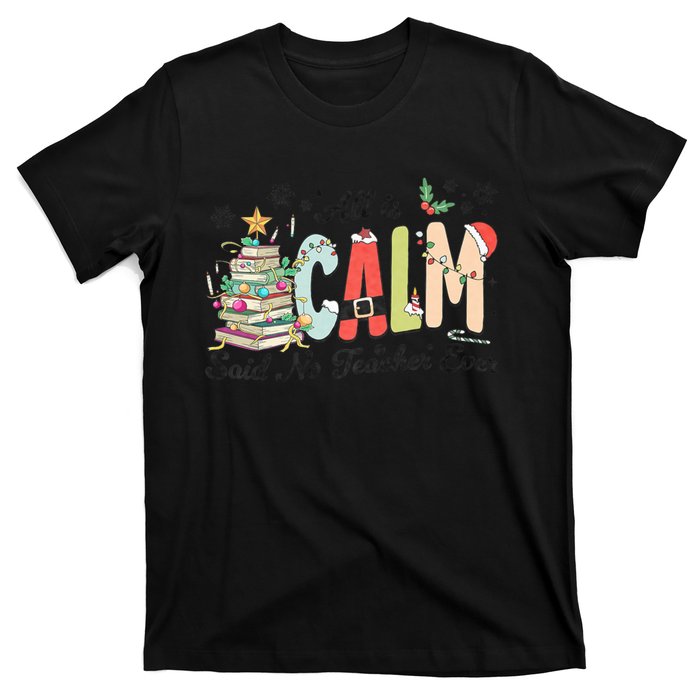 All Is Calm Said No Teacher Ever Funny Christmas Teacher T-Shirt