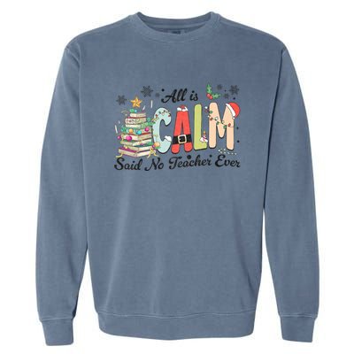 All Is Calm Said No Teacher Ever Funny Christmas Teacher Garment-Dyed Sweatshirt