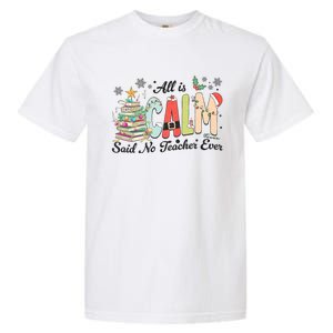 All Is Calm Said No Teacher Ever Funny Christmas Teacher Garment-Dyed Heavyweight T-Shirt