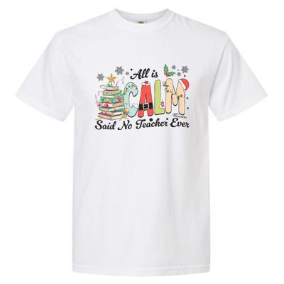 All Is Calm Said No Teacher Ever Funny Christmas Teacher Garment-Dyed Heavyweight T-Shirt