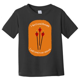 Archery I DonT Need Thenapy I Just Need More Annows Toddler T-Shirt