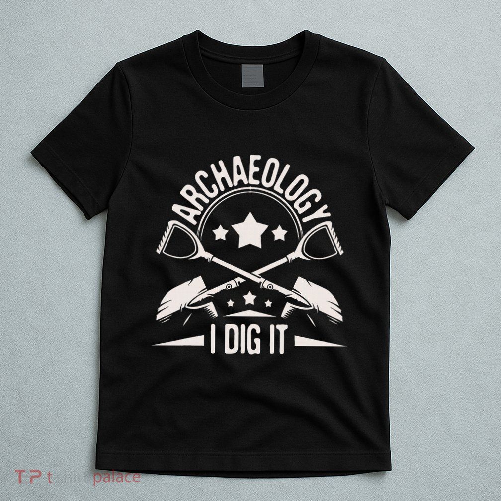 Archaeology I Dig It Archaeologist Archeologist Archeology T-Shirt