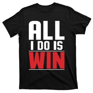 All I Do Is Win T-Shirt